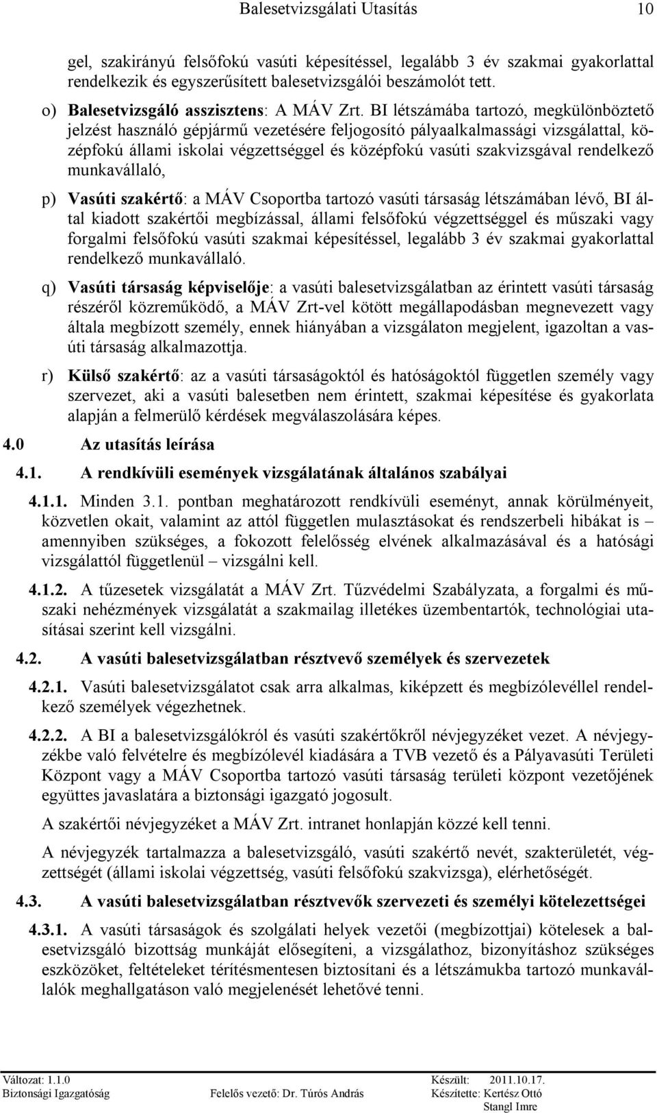 rendelkező munkavállaló, p) Vasúti szakértő: a MÁV Csoportba tartozó vasúti társaság létszámában lévő, BI által kiadott szakértői megbízással, állami felsőfokú végzettséggel és műszaki vagy forgalmi