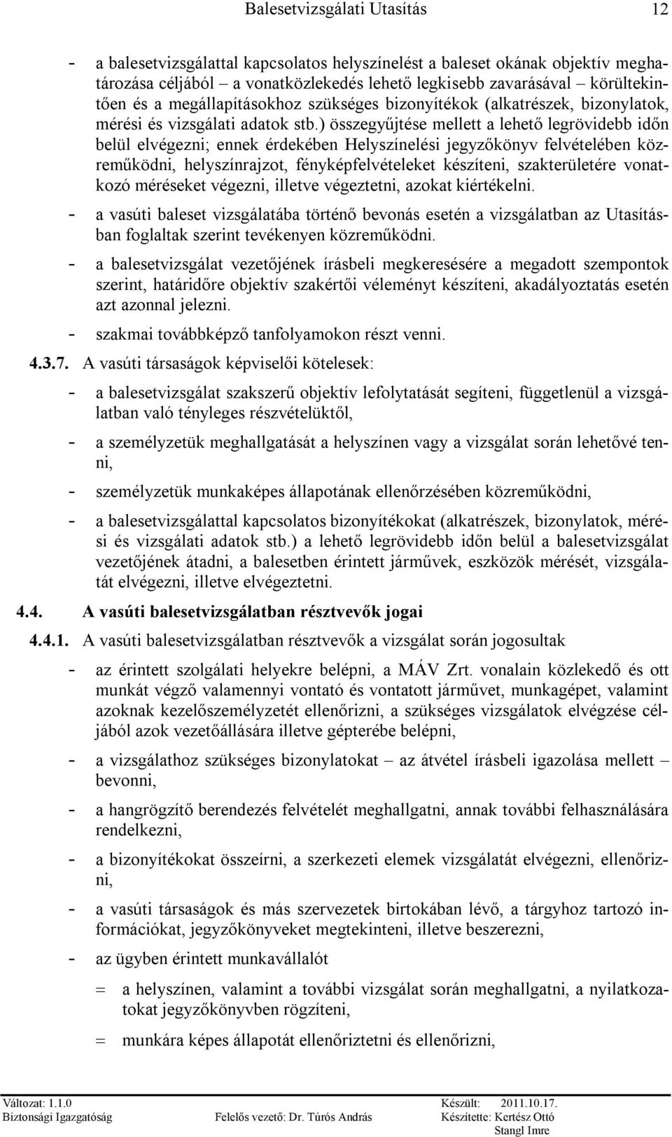 ) összegyűjtése mellett a lehető legrövidebb időn belül elvégezni; ennek érdekében Helyszínelési jegyzőkönyv felvételében közreműködni, helyszínrajzot, fényképfelvételeket készíteni, szakterületére