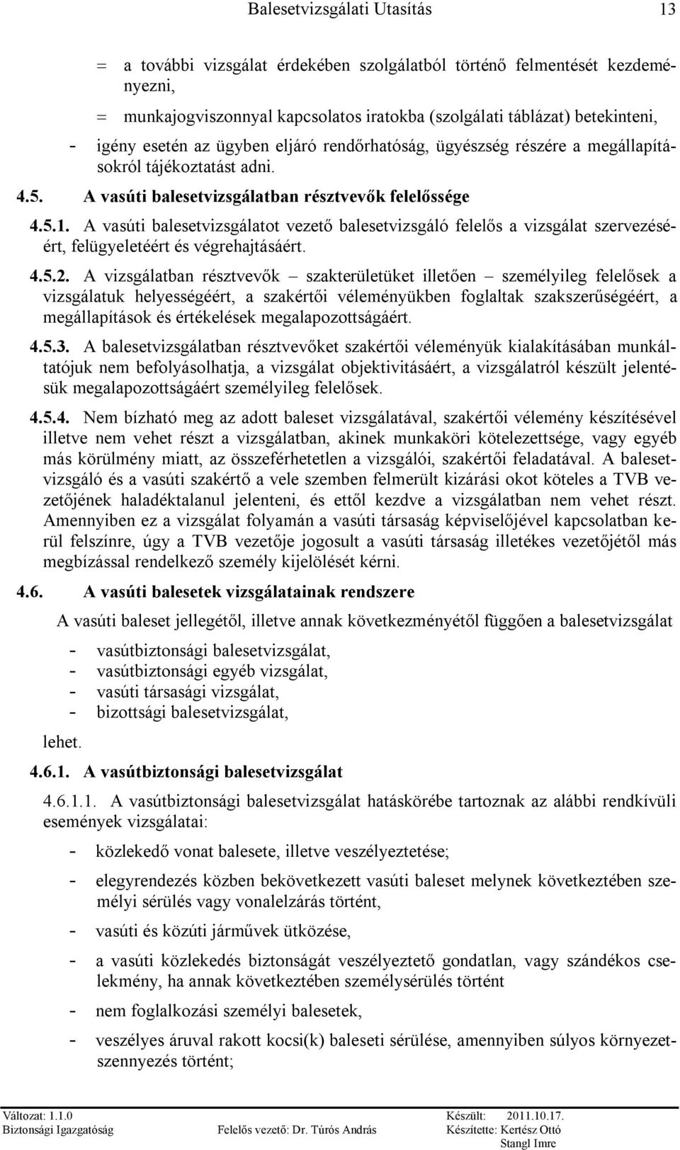 A vasúti balesetvizsgálatot vezető balesetvizsgáló felelős a vizsgálat szervezéséért, felügyeletéért és végrehajtásáért. 4.5.2.