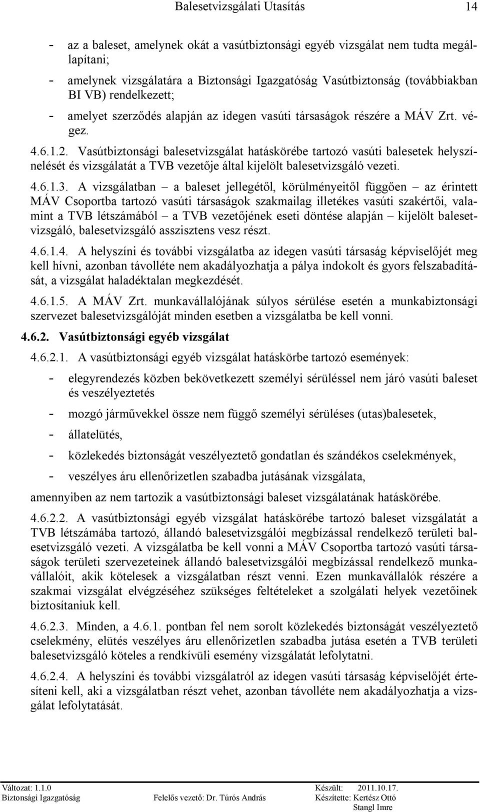 Vasútbiztonsági balesetvizsgálat hatáskörébe tartozó vasúti balesetek helyszínelését és vizsgálatát a TVB vezetője által kijelölt balesetvizsgáló vezeti. 4.6.1.3.