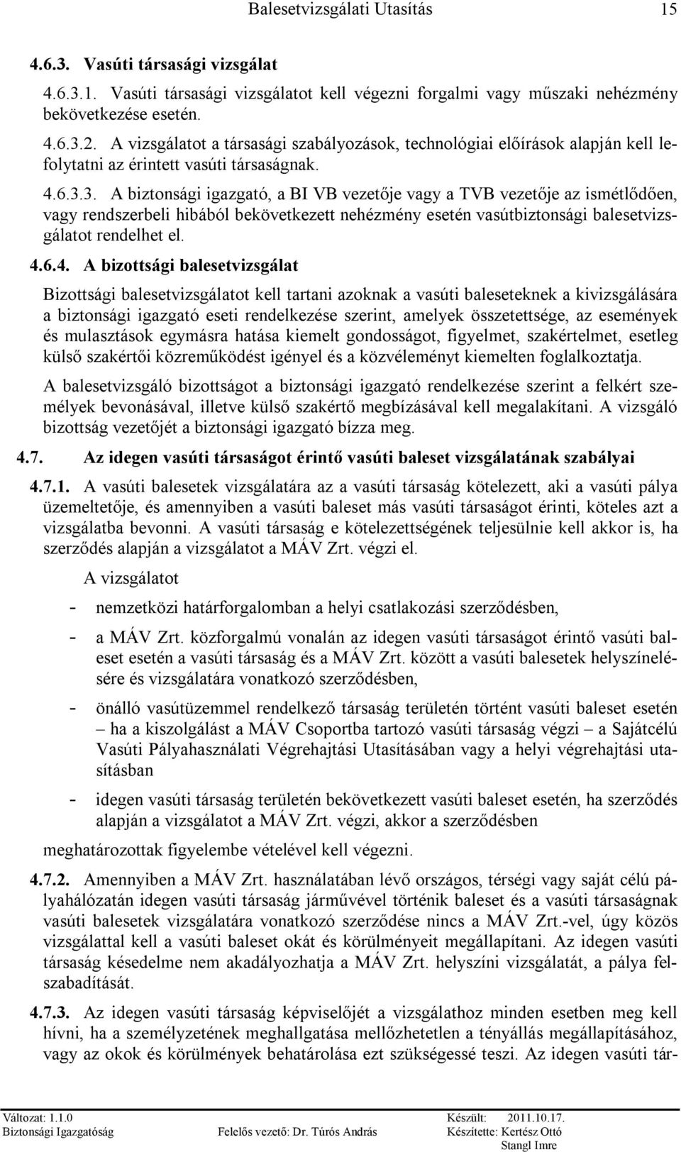 3. A biztonsági igazgató, a BI VB vezetője vagy a TVB vezetője az ismétlődően, vagy rendszerbeli hibából bekövetkezett nehézmény esetén vasútbiztonsági balesetvizsgálatot rendelhet el. 4.