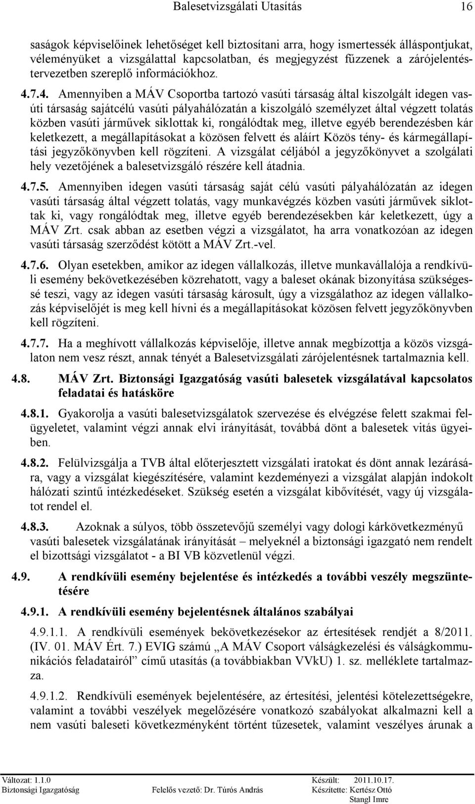 7.4. Amennyiben a MÁV Csoportba tartozó vasúti társaság által kiszolgált idegen vasúti társaság sajátcélú vasúti pályahálózatán a kiszolgáló személyzet által végzett tolatás közben vasúti járművek