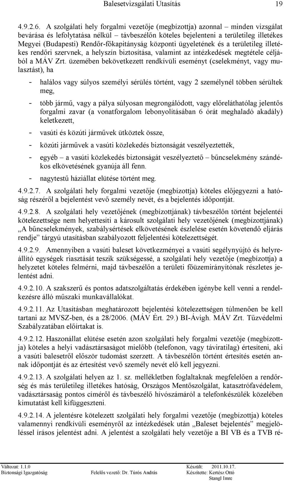 Rendőr-főkapitányság központi ügyeletének és a területileg illetékes rendőri szervnek, a helyszín biztosítása, valamint az intézkedések megtétele céljából a MÁV Zrt.