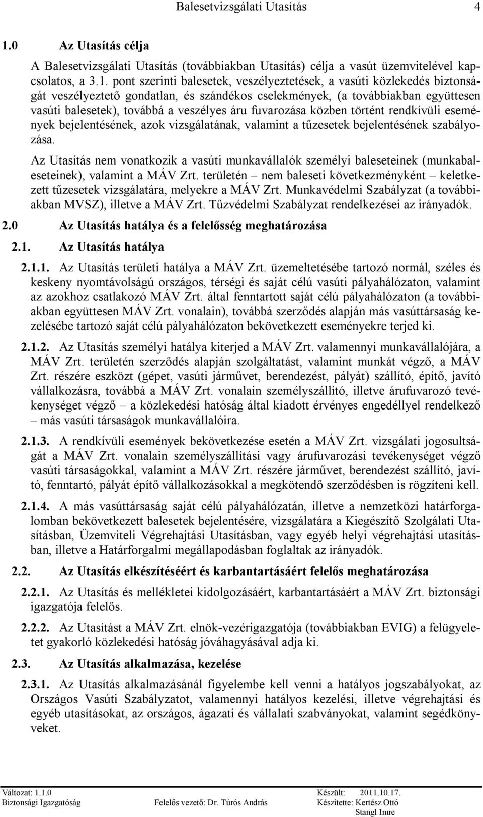 vizsgálatának, valamint a tűzesetek bejelentésének szabályozása. Az Utasítás nem vonatkozik a vasúti munkavállalók személyi baleseteinek (munkabaleseteinek), valamint a MÁV Zrt.