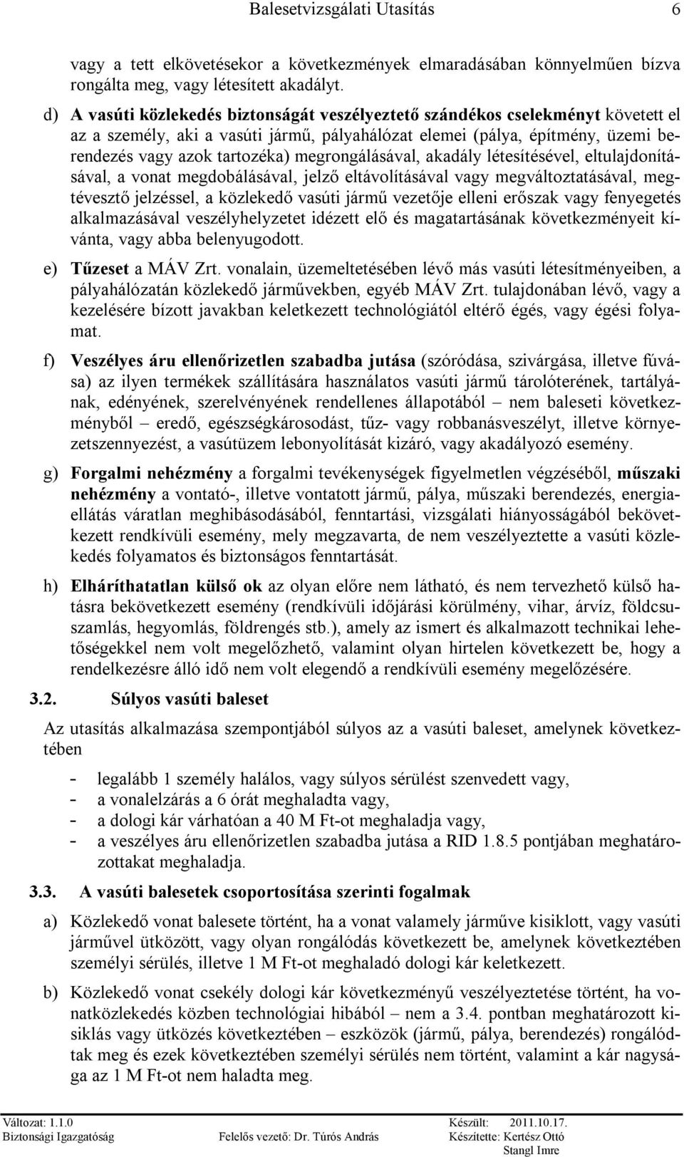 megrongálásával, akadály létesítésével, eltulajdonításával, a vonat megdobálásával, jelző eltávolításával vagy megváltoztatásával, megtévesztő jelzéssel, a közlekedő vasúti jármű vezetője elleni