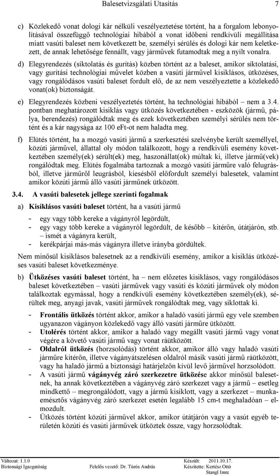 d) Elegyrendezés (síktolatás és gurítás) közben történt az a baleset, amikor síktolatási, vagy gurítási technológiai művelet közben a vasúti járművel kisiklásos, ütközéses, vagy rongálódásos vasúti