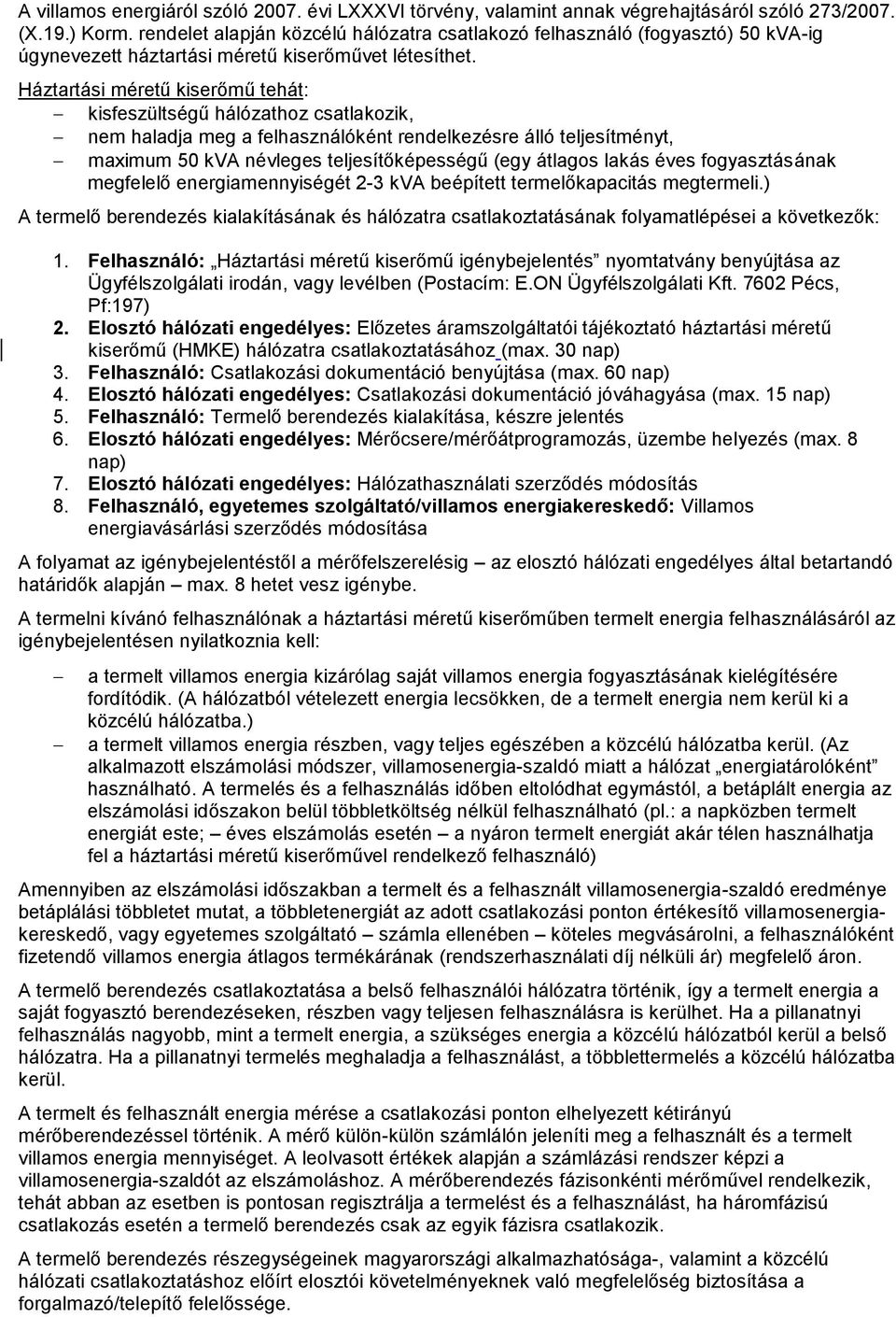 Háztartási méretű kiserőmű tehát: kisfeszültségű hálózathoz csatlakozik, nem haladja meg a felhasználóként rendelkezésre álló teljesítményt, maximum 50 kva névleges teljesítőképességű (egy átlagos