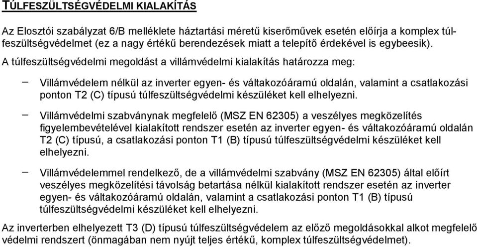 A túlfeszültségvédelmi megoldást a villámvédelmi kialakítás határozza meg: Villámvédelem nélkül az inverter egyen- és váltakozóáramú oldalán, valamint a csatlakozási ponton T2 (C) típusú