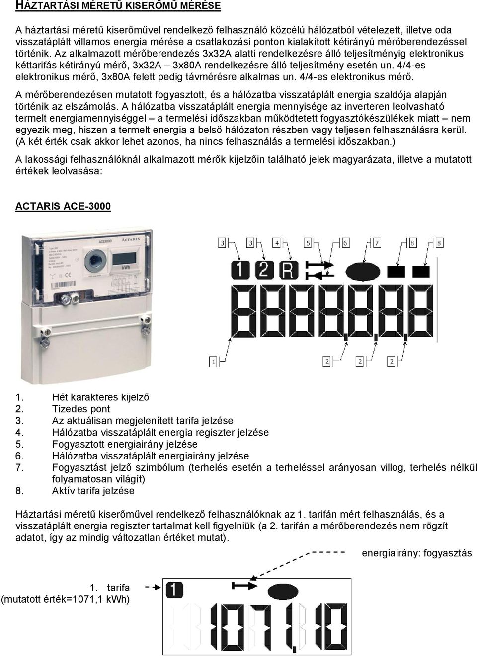 Az alkalmazott mérőberendezés 3x32A alatti rendelkezésre álló teljesítményig elektronikus kéttarifás kétirányú mérő, 3x32A 3x80A rendelkezésre álló teljesítmény esetén un.