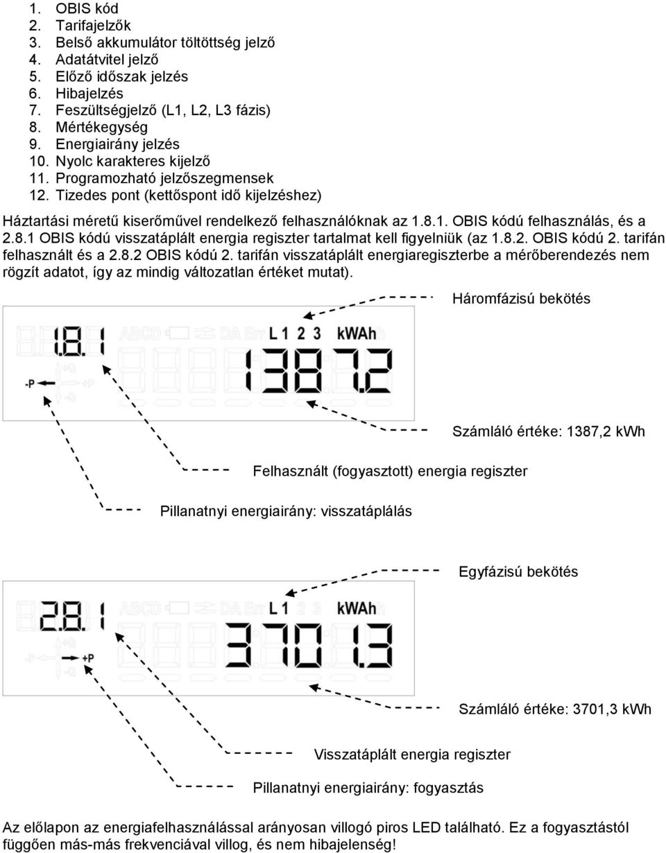 8.1 OBIS kódú visszatáplált energia regiszter tartalmat kell figyelniük (az 1.8.2. OBIS kódú 2. tarifán felhasznált és a 2.8.2 OBIS kódú 2.