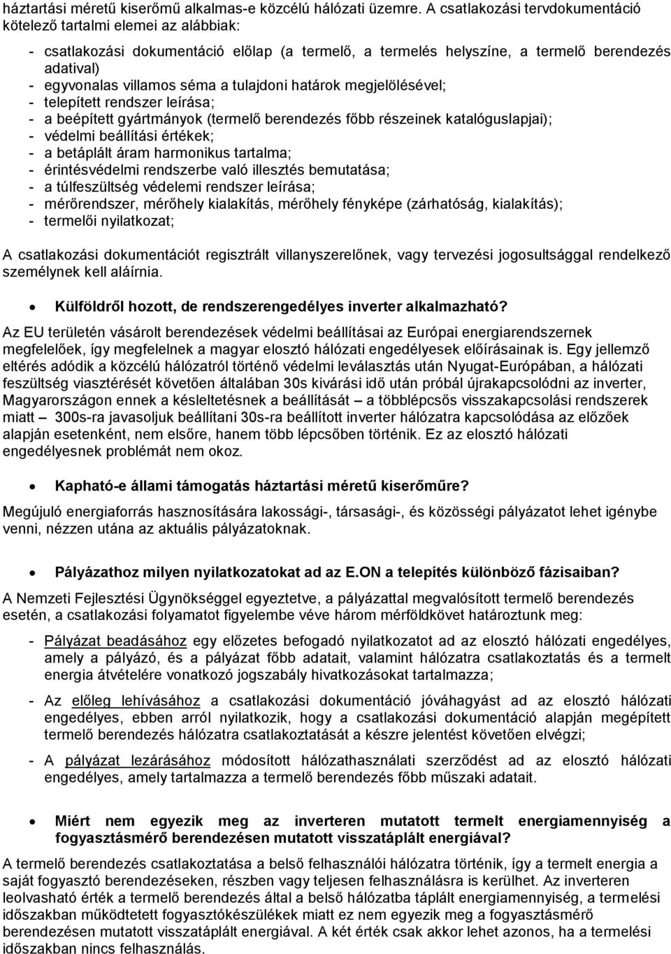 tulajdoni határok megjelölésével; - telepített rendszer leírása; - a beépített gyártmányok (termelő berendezés főbb részeinek katalóguslapjai); - védelmi beállítási értékek; - a betáplált áram