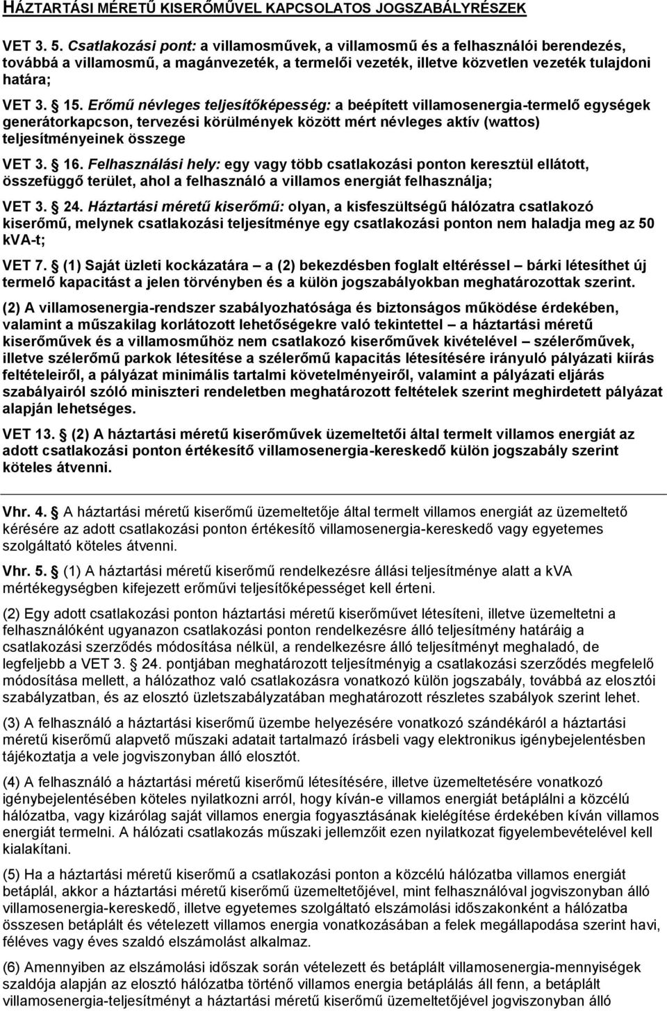 Erőmű névleges teljesítőképesség: a beépített villamosenergia-termelő egységek generátorkapcson, tervezési körülmények között mért névleges aktív (wattos) teljesítményeinek összege VET 3. 16.