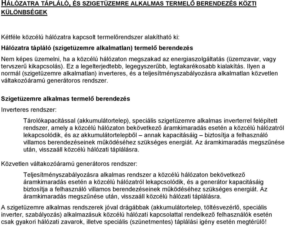 Ilyen a normál (szigetüzemre alkalmatlan) inverteres, és a teljesítményszabályozásra alkalmatlan közvetlen váltakozóáramú generátoros rendszer.