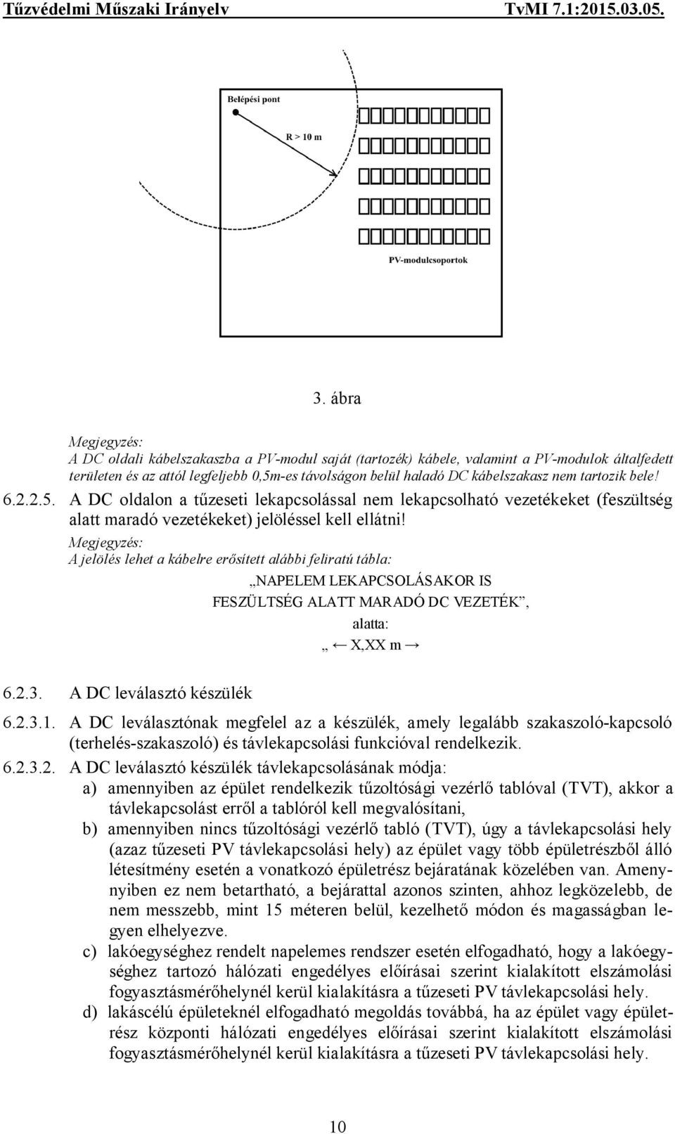 A jelölés lehet a kábelre erősített alábbi feliratú tábla: NAPELEM LEKAPCSOLÁSAKOR IS FESZÜLTSÉG ALATT MARADÓ DC VEZETÉK, alatta: X,XX m 6.2.3. A DC leválasztó készülék 6.2.3.1.