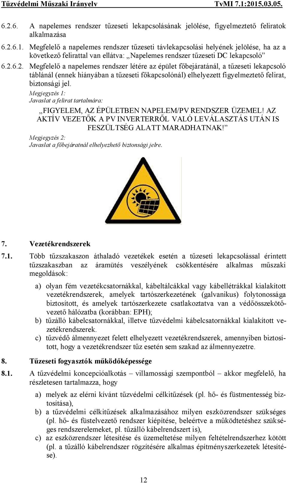 6.2. Megfelelő a napelemes rendszer létére az épület főbejáratánál, a tűzeseti lekapcsoló táblánál (ennek hiányában a tűzeseti főkapcsolónál) elhelyezett figyelmeztető felirat, biztonsági jel.