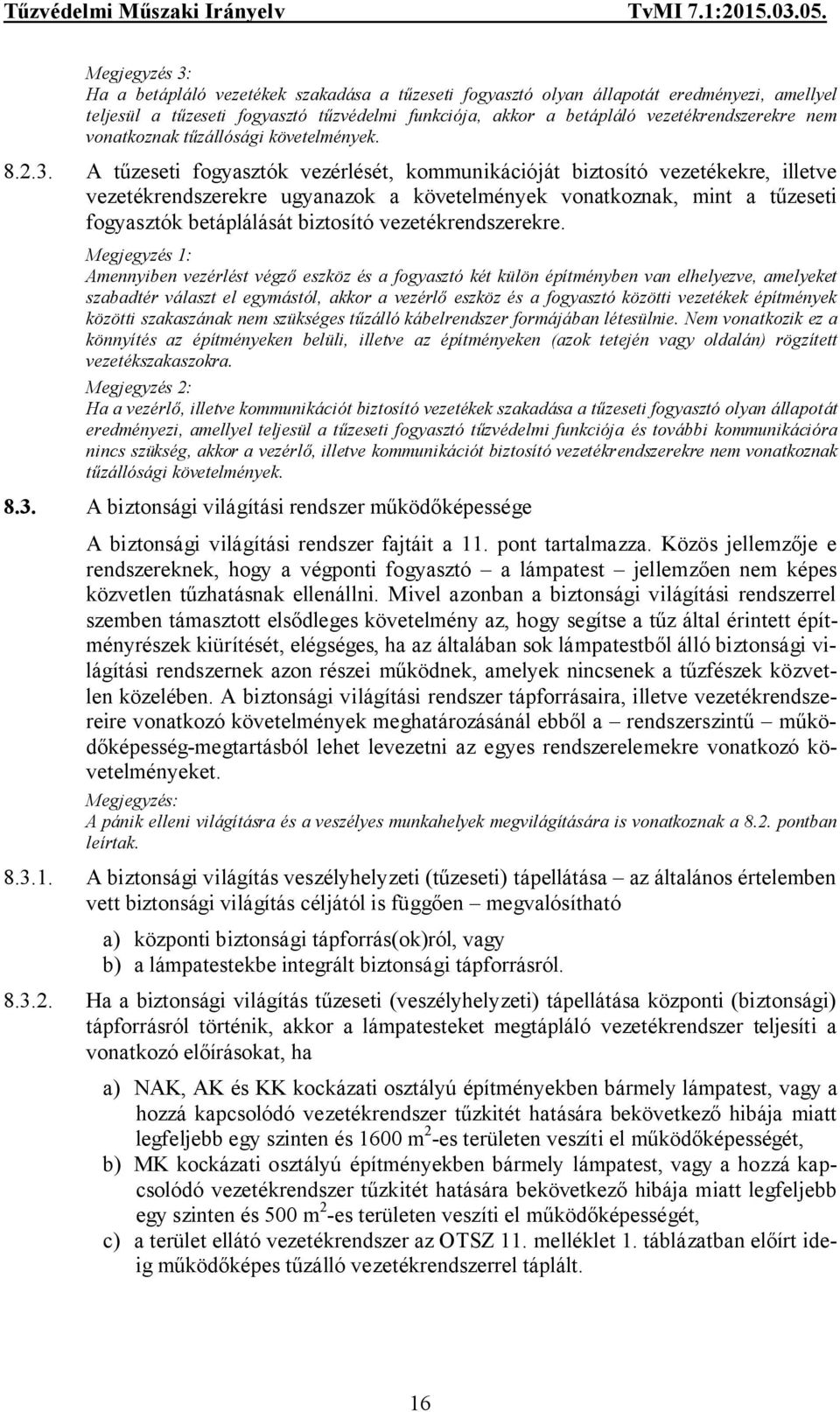 A tűzeseti fogyasztók vezérlését, kommunikációját biztosító vezetékekre, illetve vezetékrendszerekre ugyanazok a követelmények vonatkoznak, mint a tűzeseti fogyasztók betáplálását biztosító