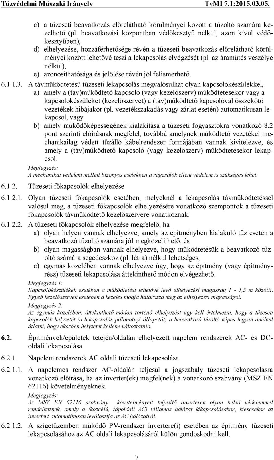 elvégzését (pl. az áramütés veszélye nélkül), e) azonosíthatósága és jelölése révén jól felismerhető. 6.1.1.3.