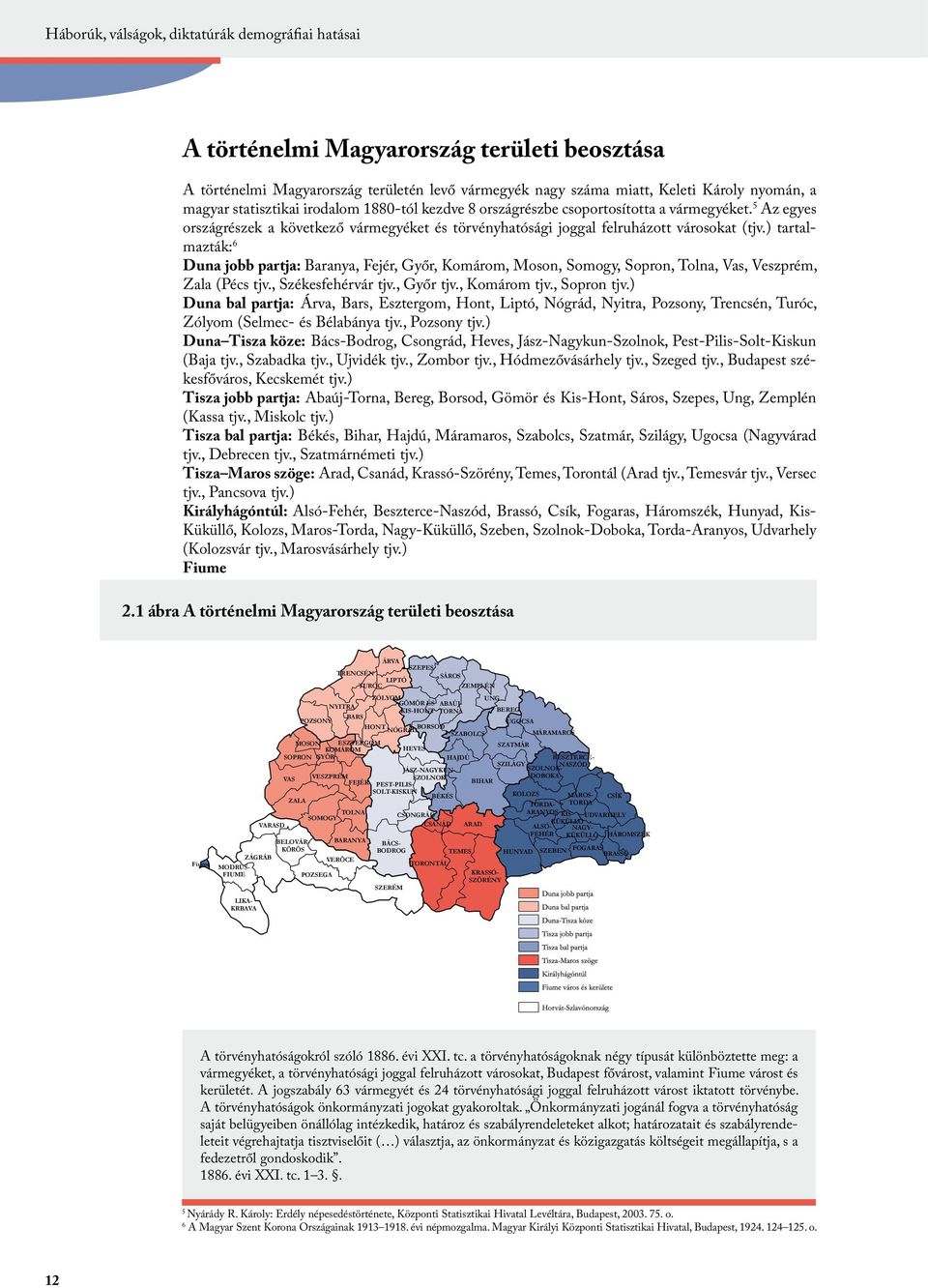 ) tartalmazták: 6 Duna jobb partja: Baranya, Fejér, Győr, Komárom, Moson, Somogy, Sopron, Tolna, Vas, Veszprém, Zala (Pécs tjv., Székesfehérvár tjv., Győr tjv., Komárom tjv., Sopron tjv.