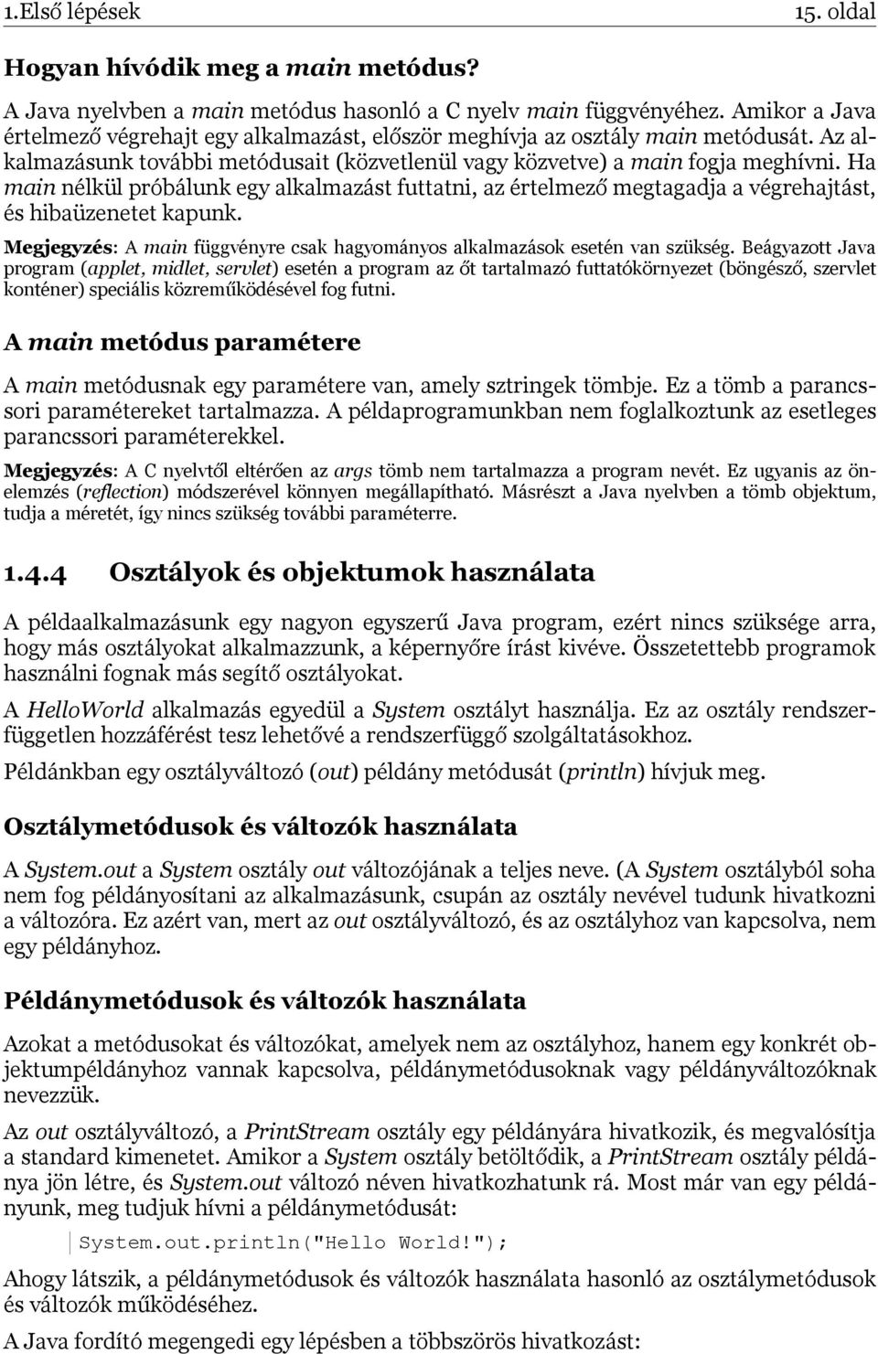 Ha main nélkül próbálunk egy alkalmazást futtatni, az értelmező megtagadja a végrehajtást, és hibaüzenetet kapunk. Megjegyzés: A main függvényre csak hagyományos alkalmazások esetén van szükség.