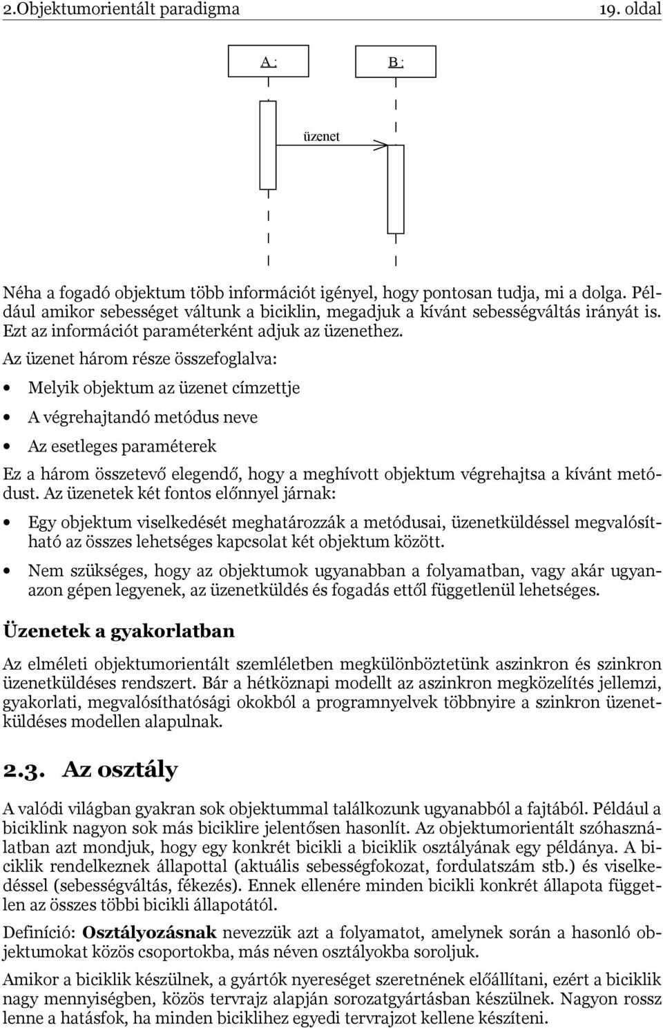 Az üzenet három része összefoglalva: Melyik objektum az üzenet címzettje A végrehajtandó metódus neve Az esetleges paraméterek Ez a három összetevő elegendő, hogy a meghívott objektum végrehajtsa a