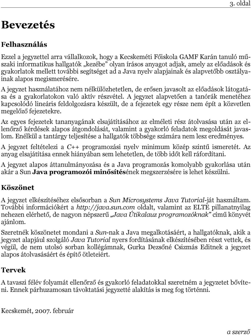 A jegyzet használatához nem nélkülözhetetlen, de erősen javasolt az előadások látogatása és a gyakorlatokon való aktív részvétel.