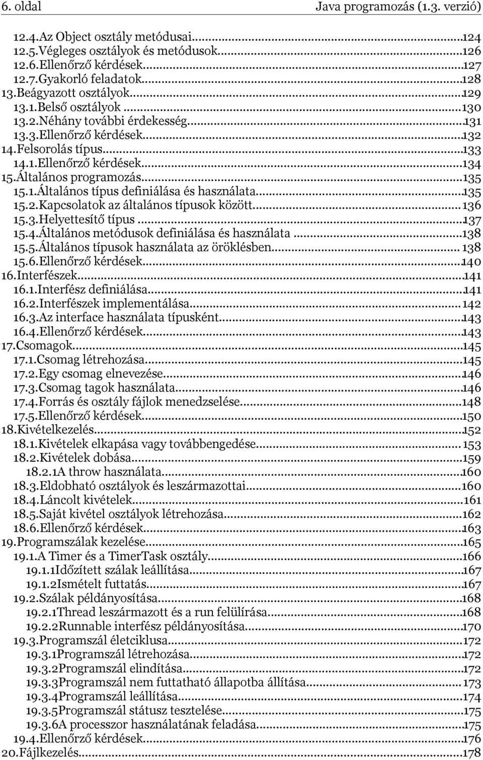 Általános programozás...135 15.1.Általános típus definiálása és használata...135 15.2.Kapcsolatok az általános típusok között...136 15.3.Helyettesítő típus...137 15.4.