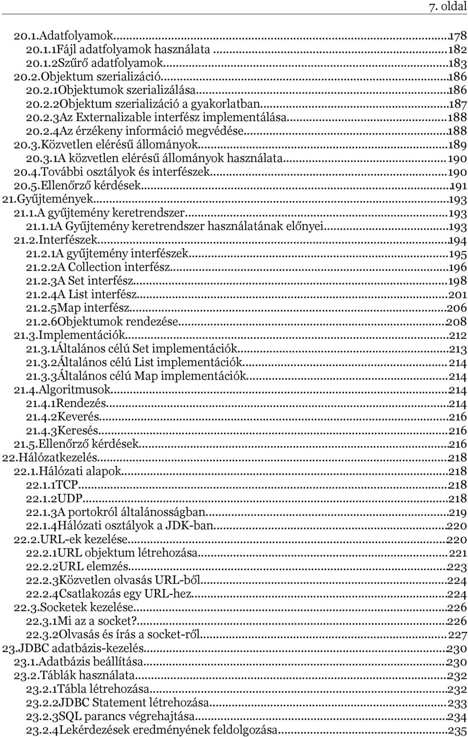 ..190 20.4.További osztályok és interfészek...190 20.5.Ellenőrző kérdések...191 21.Gyűjtemények...193 21.1.A gyűjtemény keretrendszer...193 21.1.1A Gyűjtemény keretrendszer használatának előnyei.