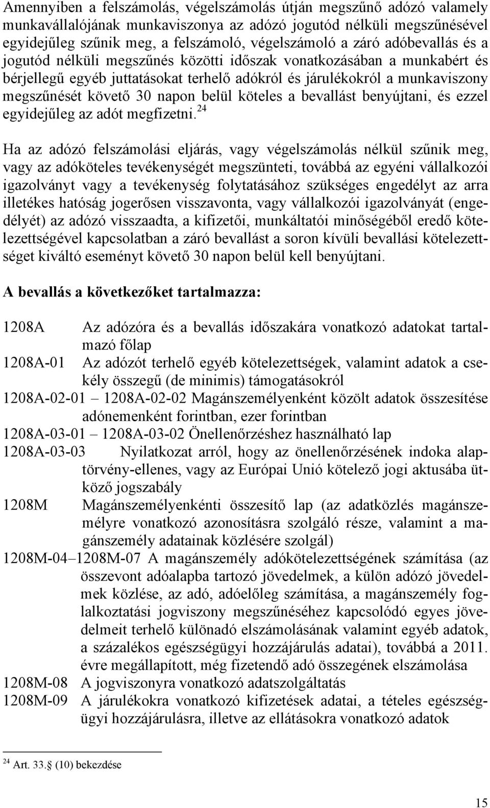 köteles a bevallást benyújtani, és ezzel egyidejűleg az adót megfizetni.