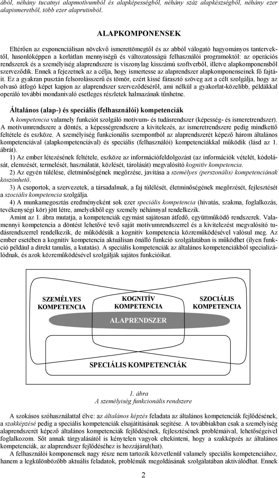 operációs rendszerek és a személyiség alaprendszere is viszonylag kisszámú szoftverből, illetve alapkomponensből szerveződik.