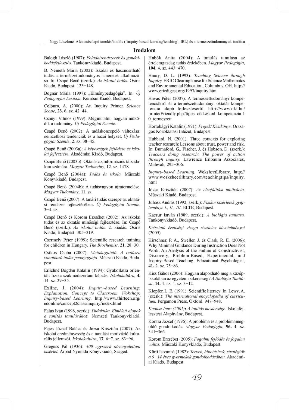 123 148. Bognár Mária (1997): Élménypedagógia. In: Új Pedagógiai Lexikon. Keraban Kiadó, Budapest. Colburn, A. (2000): An Inquiry Primer. Science Scope, 23. 6. sz. 42 44.