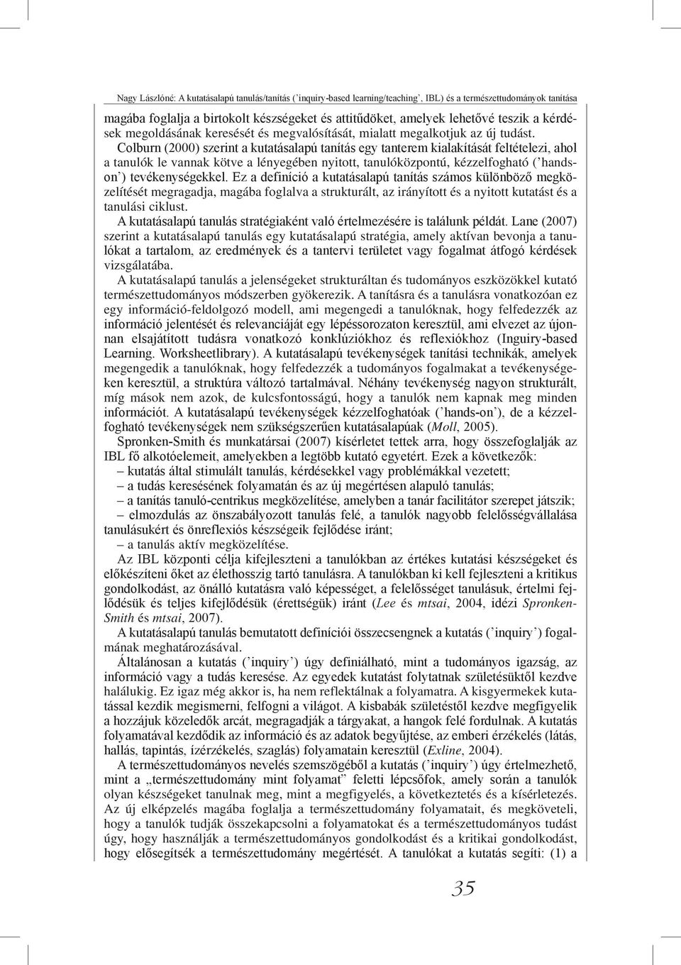 Colburn (2000) szerint a kutatásalapú tanítás egy tanterem kialakítását feltételezi, ahol a tanulók le vannak kötve a lényegében nyitott, tanulóközpontú, kézzelfogható ( handson ) tevékenységekkel.