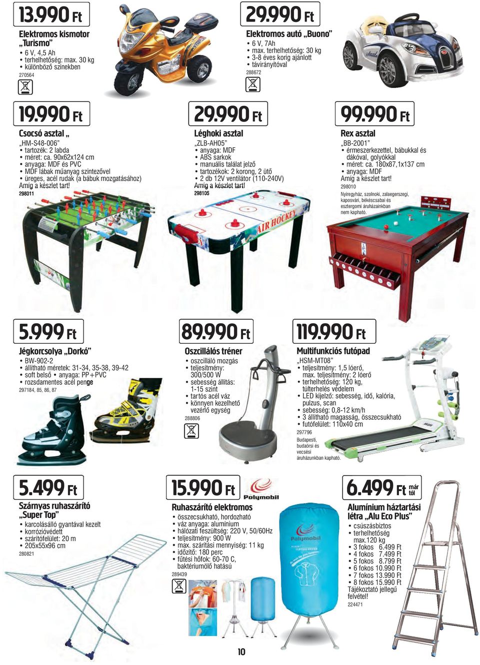 terhelhetõség: 30 kg 3-8 éves korig ajánlott távirányítóval 288672 29.990 Ft 99.