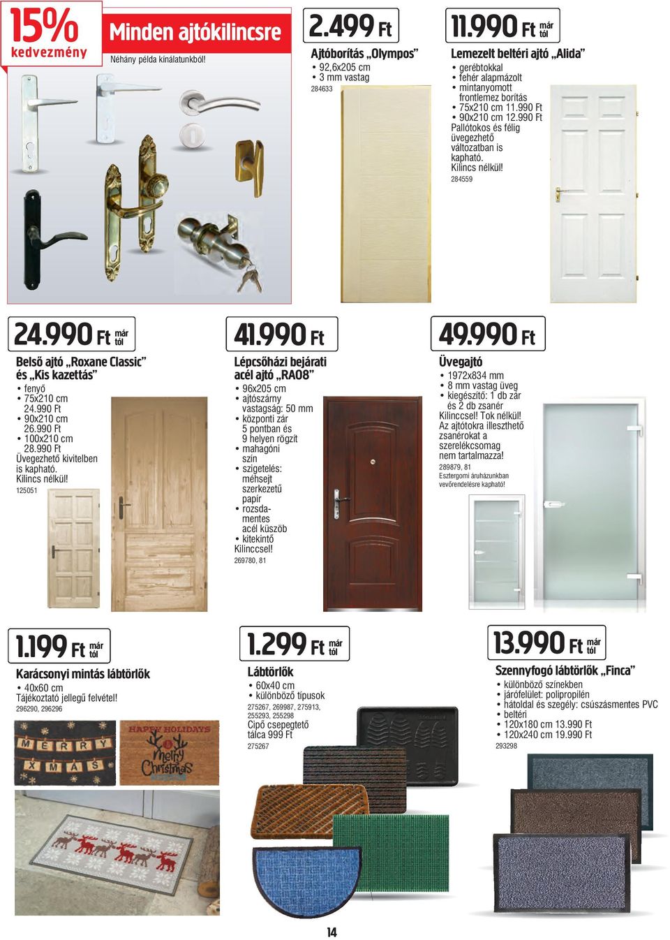 Kilincs nélkül! 284559 24.990 Ft már Belső ajtó Roxane Classic és Kis kazettás fenyô 75x210 cm 24.990 Ft 90x210 cm 26.990 Ft 100x210 cm 28.990 Ft Üvegezhetõ kivitelben is kapható. Kilincs nélkül!