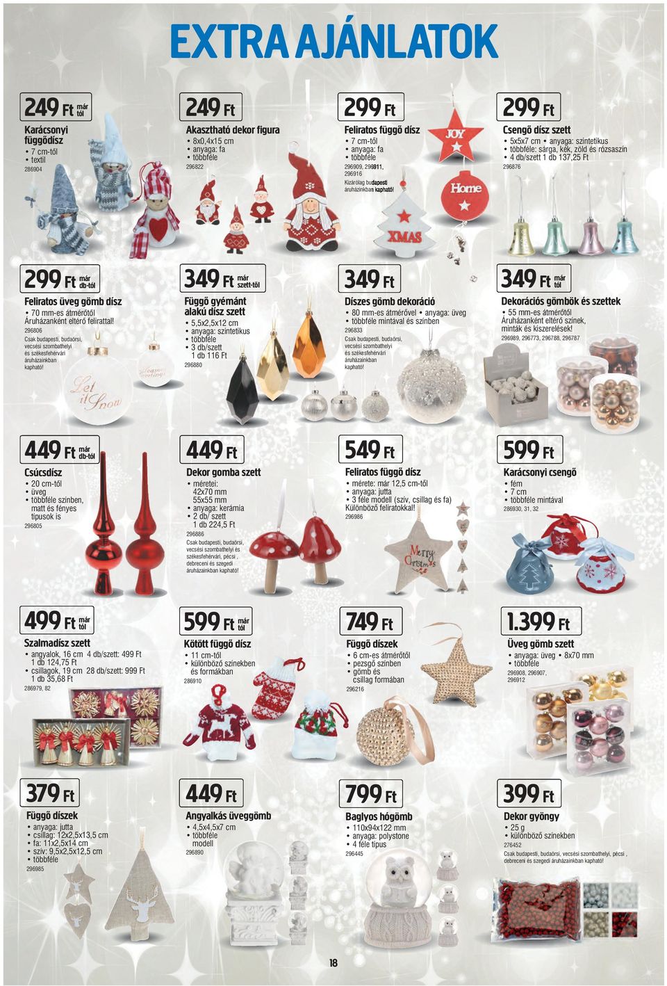299 Ft Csengő dísz szett 5x5x7 cm anyaga: szintetikus többféle: sárga, kék, zöld és rózsaszín 4 db/szett 1 db 137,25 Ft 296876 299 Ft már db- Feliratos üveg gömb dísz 70 mm-es átmérőtől Áruházanként
