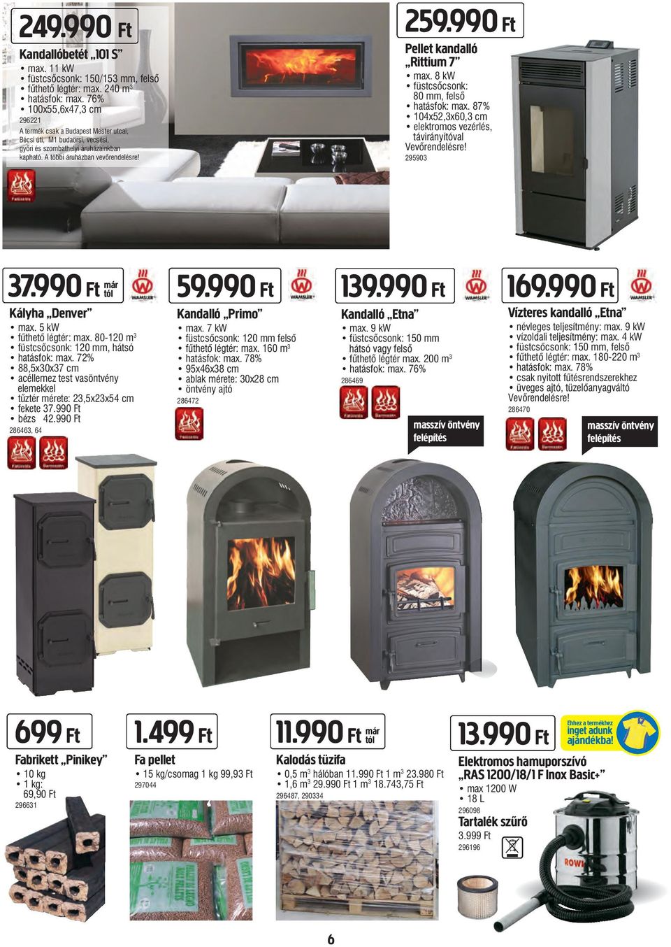 990 Ft Pellet kandalló Rittium 7 max. 8 kw füstcsőcsonk: 80 mm, felső hatásfok: max. 87% 104x52,3x60,3 cm elektromos vezérlés, távirányítóval Vevőrendelésre! 295903 37.990 Ft már Kályha Denver max.