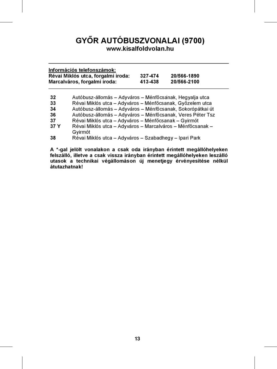 Révai Miklós utca Adyváros Ménfőcsanak, Győzelem utca 34 Autóbusz-állomás Adyváros Ménfőcsanak, Sokorópátkai út 36 Autóbusz-állomás Adyváros Ménfőcsanak, Veres Péter Tsz 37 Révai Miklós utca Adyváros