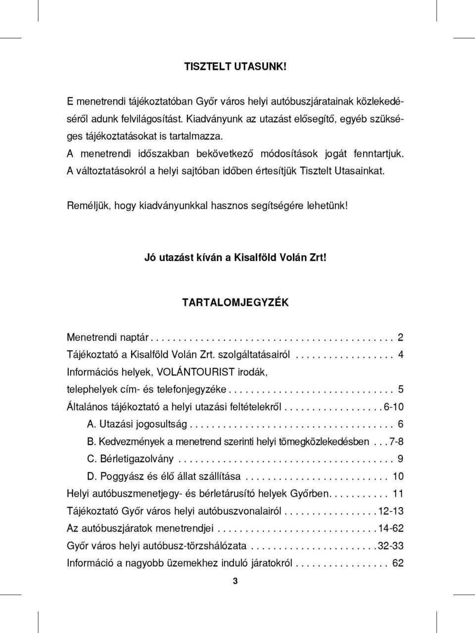 A változtatásokról a helyi sajtóban időben értesítjük Tisztelt Utasainkat. Reméljük, hogy kiadványunkkal hasznos segítségére lehetünk! Jó utazást kíván a Kisalföld Volán Zrt!