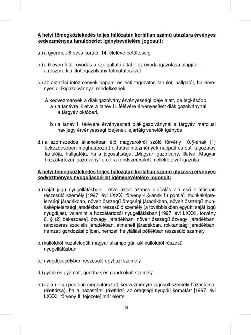 ) az oktatási intézmények nappali és esti tagozatos tanulói, hallgatói, ha érvényes diákigazolvánnyal rendelkeznek A kedvezmények a diákigazolvány érvényességi ideje alatt, de legkésőbb a.