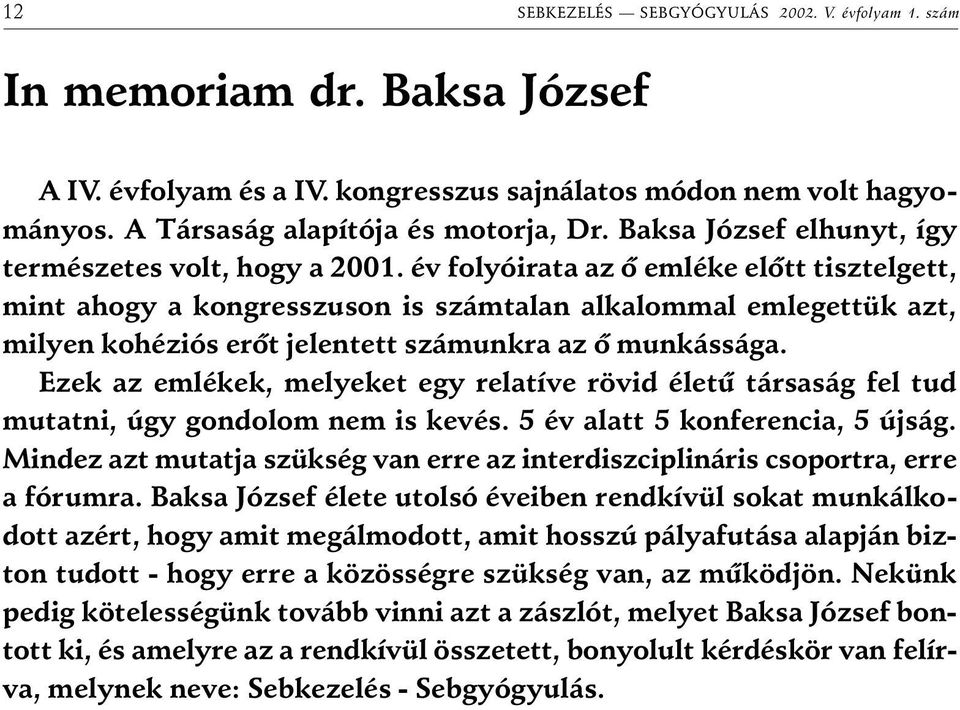 év folyóirata az õ emléke elõtt tisztelgett, mint ahogy a kongresszuson is számtalan alkalommal emlegettük azt, milyen kohéziós erõt jelentett számunkra az õ munkássága.