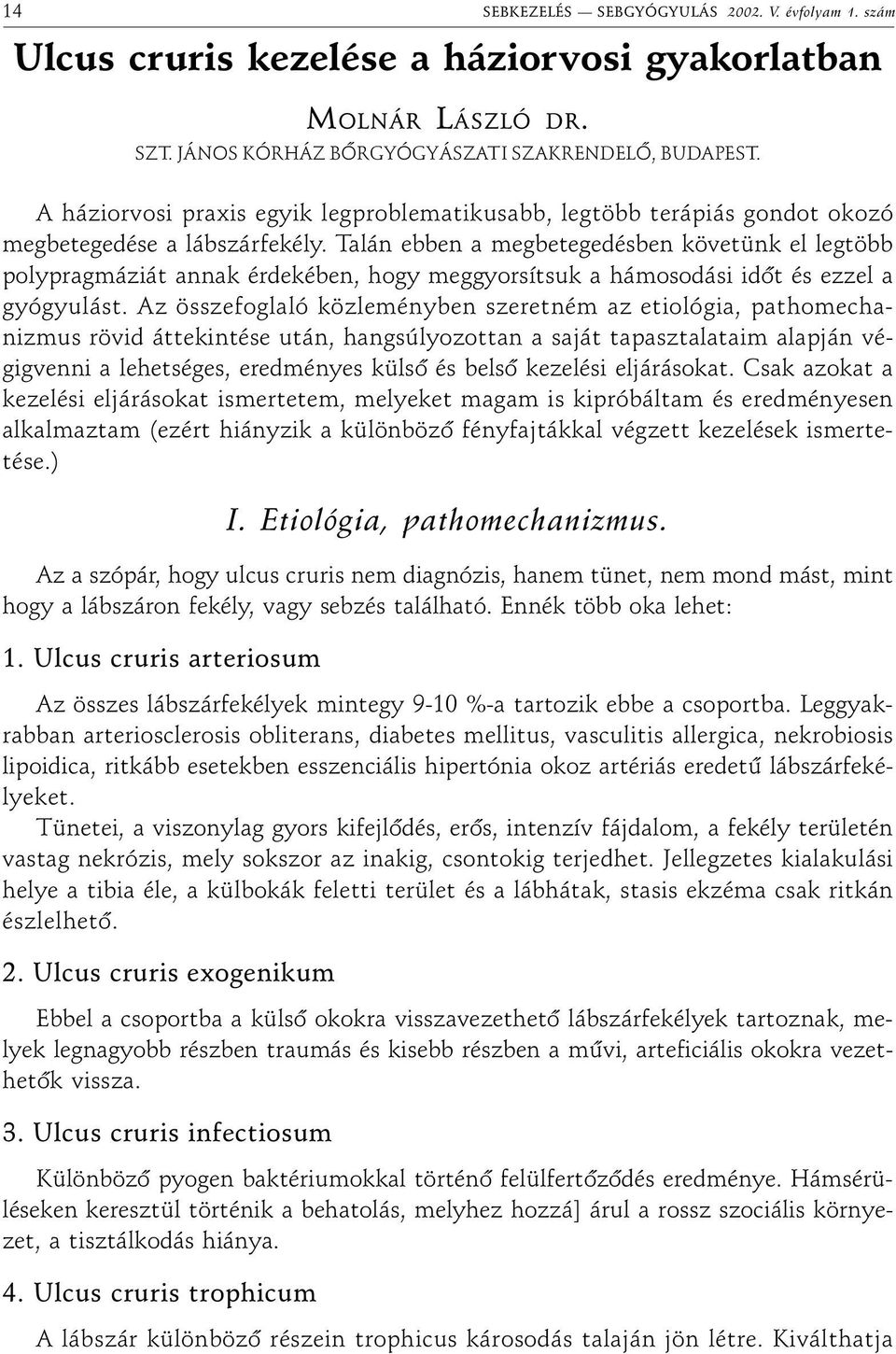 Talán ebben a megbetegedésben követünk el legtöbb polypragmáziát annak érdekében, hogy meggyorsítsuk a hámosodási idõt és ezzel a gyógyulást.