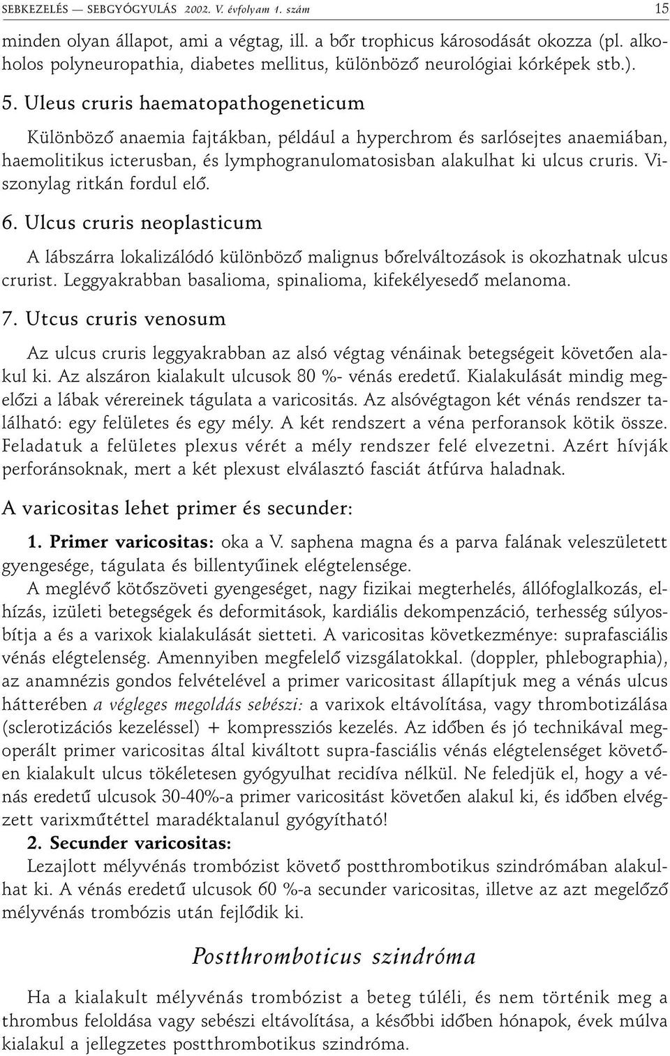 Uleus cruris haematopathogeneticum Különbözõ anaemia fajtákban, például a hyperchrom és sarlósejtes anaemiában, haemolitikus icterusban, és lymphogranulomatosisban alakulhat ki ulcus cruris.