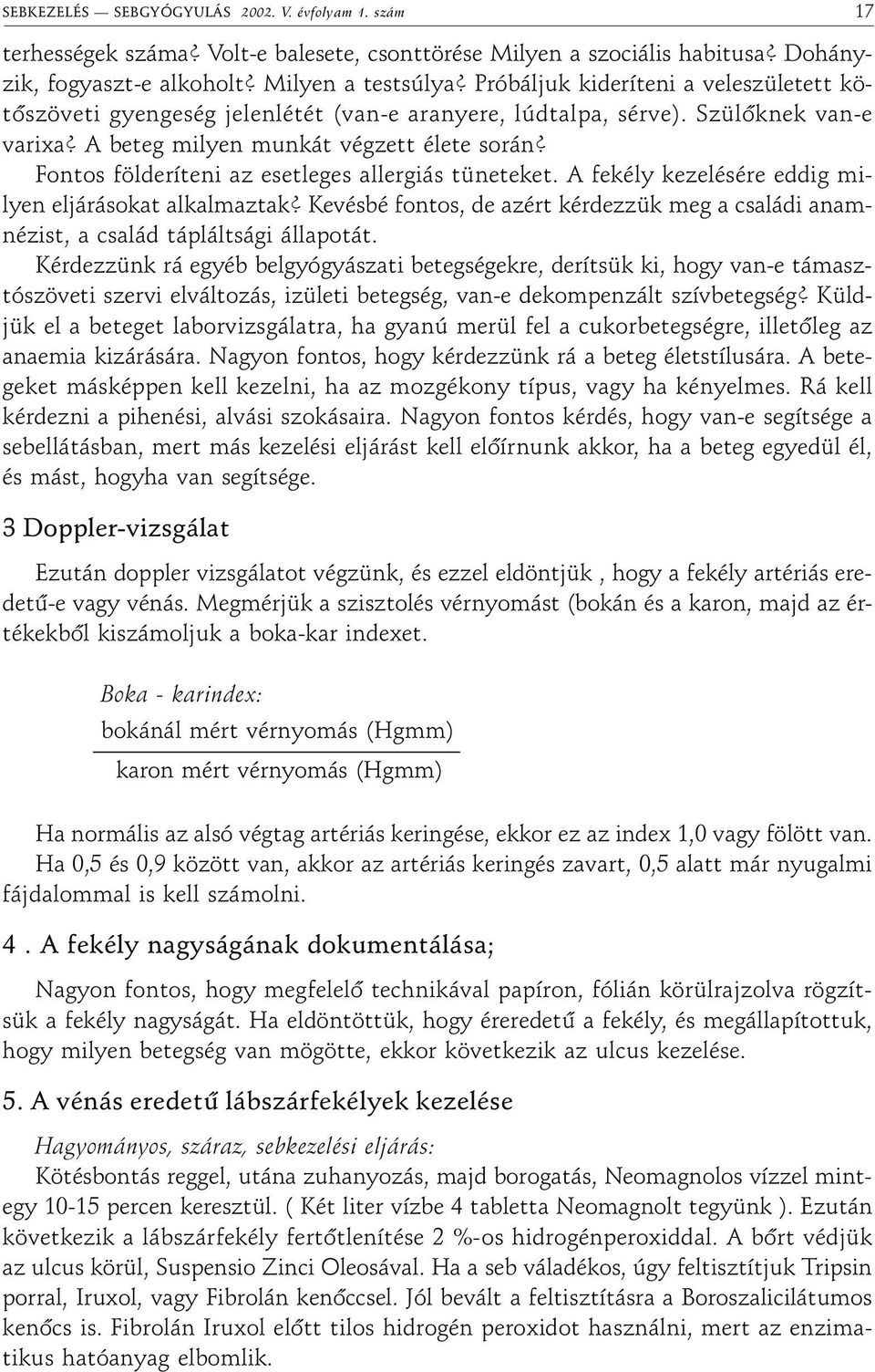 ontos földeríteni az esetleges allergiás tüneteket. A fekély kezelésére eddig milyen eljárásokat alkalmaztak?
