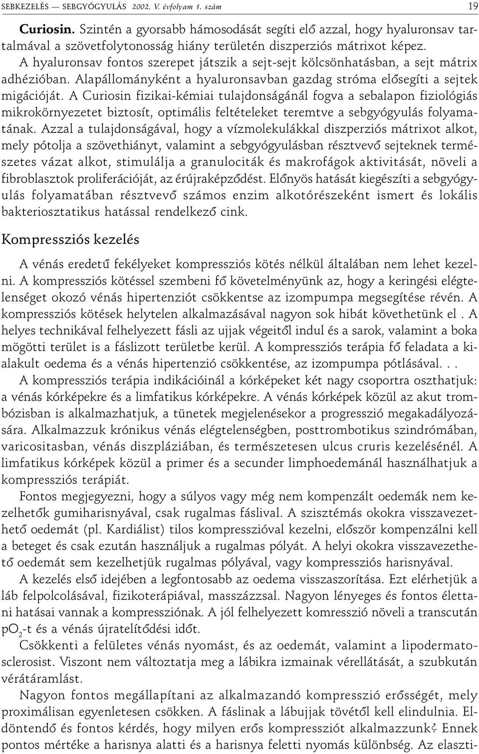 A hyaluronsav fontos szerepet játszik a sejt-sejt kölcsönhatásban, a sejt mátrix adhézióban. Alapállományként a hyaluronsavban gazdag stróma elõsegíti a sejtek migációját.