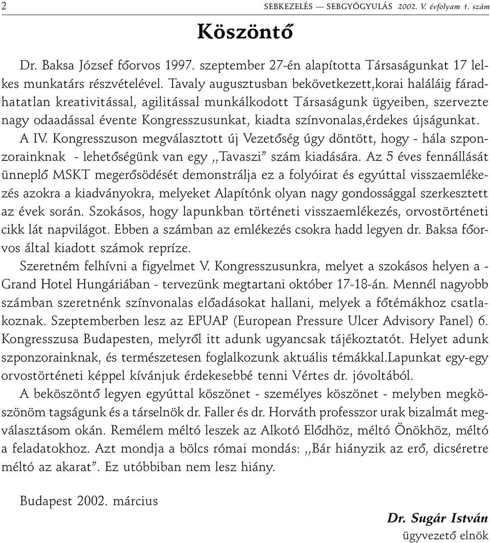 színvonalas,érdekes újságunkat. A IV. Kongresszuson megválasztott új Vezetõség úgy döntött, hogy - hála szponzorainknak - lehetõségünk van egy,,tavaszi szám kiadására.