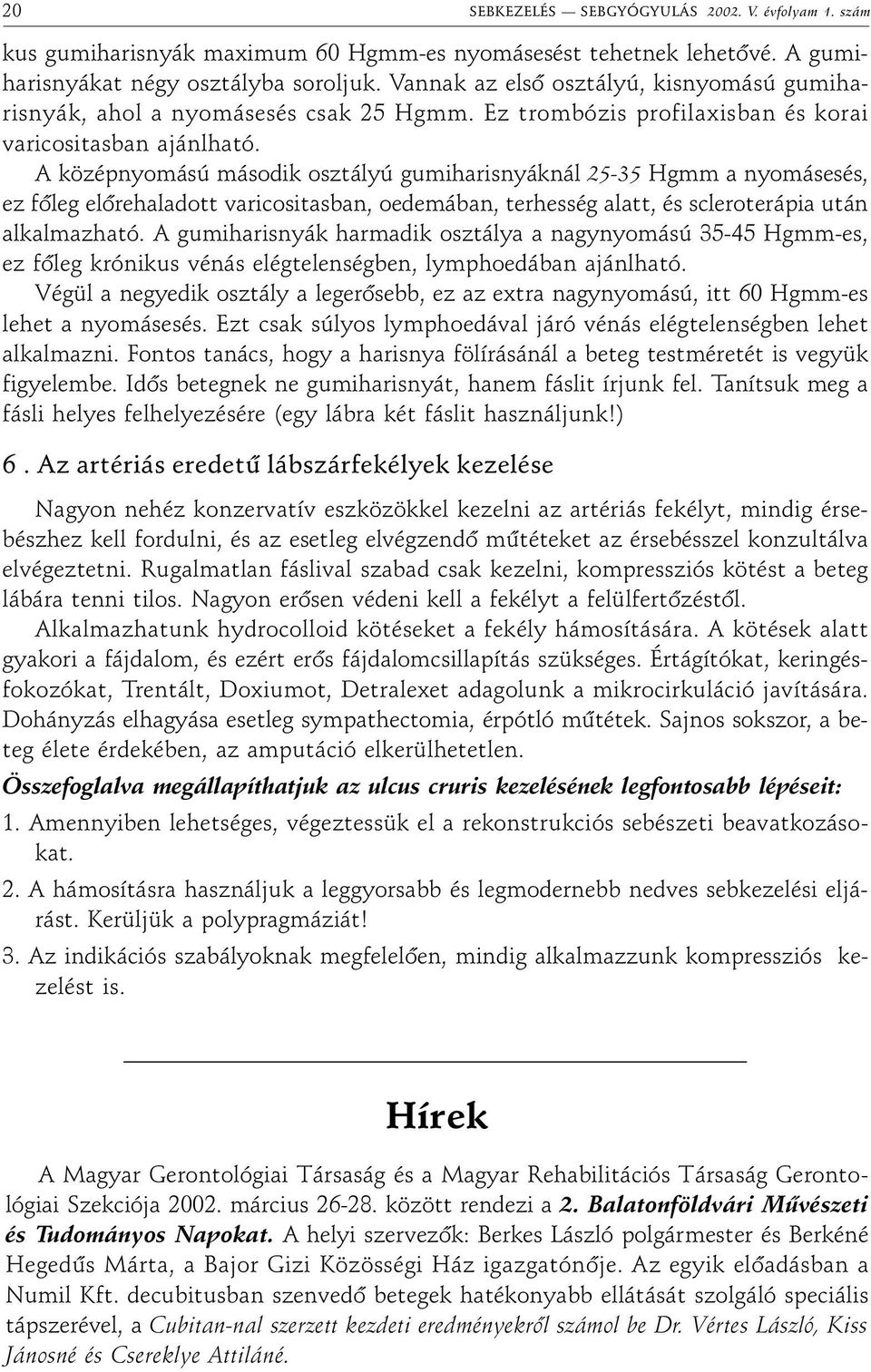 A középnyomású második osztályú gumiharisnyáknál 25-35 Hgmm a nyomásesés, ez fõleg elõrehaladott varicositasban, oedemában, terhesség alatt, és scleroterápia után alkalmazható.
