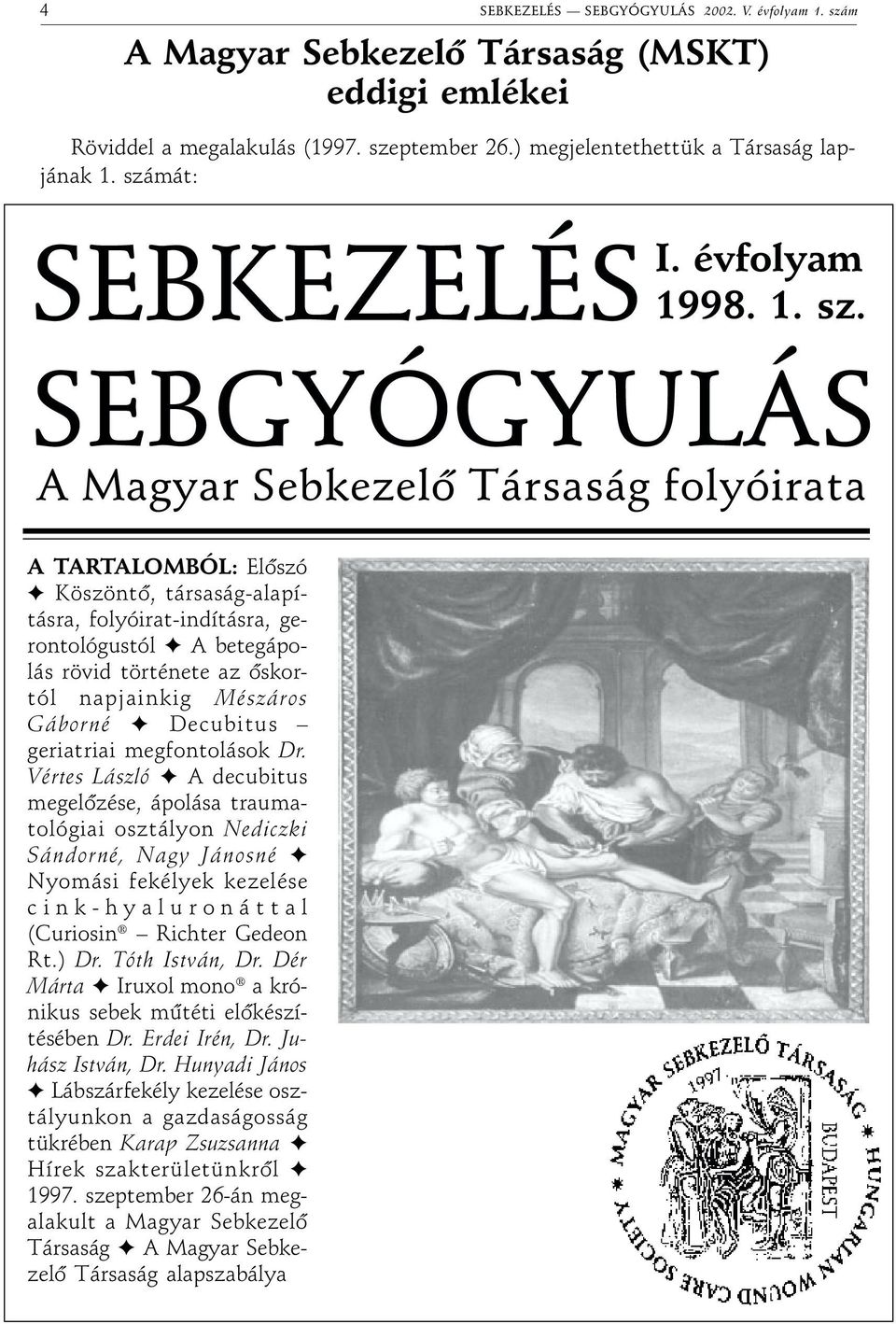 SEBGYÓGYULÁS A Magyar Sebkezelõ Társaság folyóirata A TARTALOMBÓL: Elôszó Köszöntô, társaság-alapításra, folyóirat-indításra, gerontológustól A betegápolás rövid története az ôskortól napjainkig