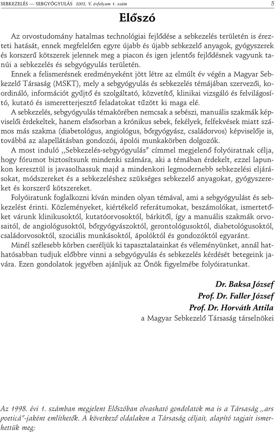 jelennek meg a piacon és igen jelentôs fejlôdésnek vagyunk tanúi a sebkezelés és sebgyógyulás területén.