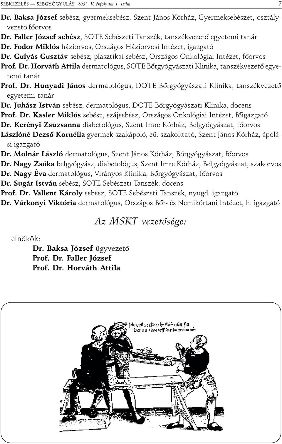 Gulyás Gusztáv sebész, plasztikai sebész, Országos Onkológiai Intézet, fôorvos Prof. Dr. Horváth Attila dermatológus, SOTE Bôrgyógyászati Klinika, tanszékvezetô egyetemi tanár Prof. Dr. Hunyadi János dermatológus, DOTE Bôrgyógyászati Klinika, tanszékvezetô egyetemi tanár Dr.