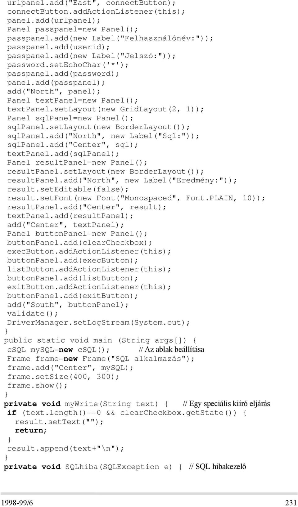 setlayout(new GridLayout(2, 1)); Panel sqlpanel=new Panel(); sqlpanel.setlayout(new BorderLayout()); sqlpanel.add("north", new Label("Sql:")); sqlpanel.add("center", sql); textpanel.