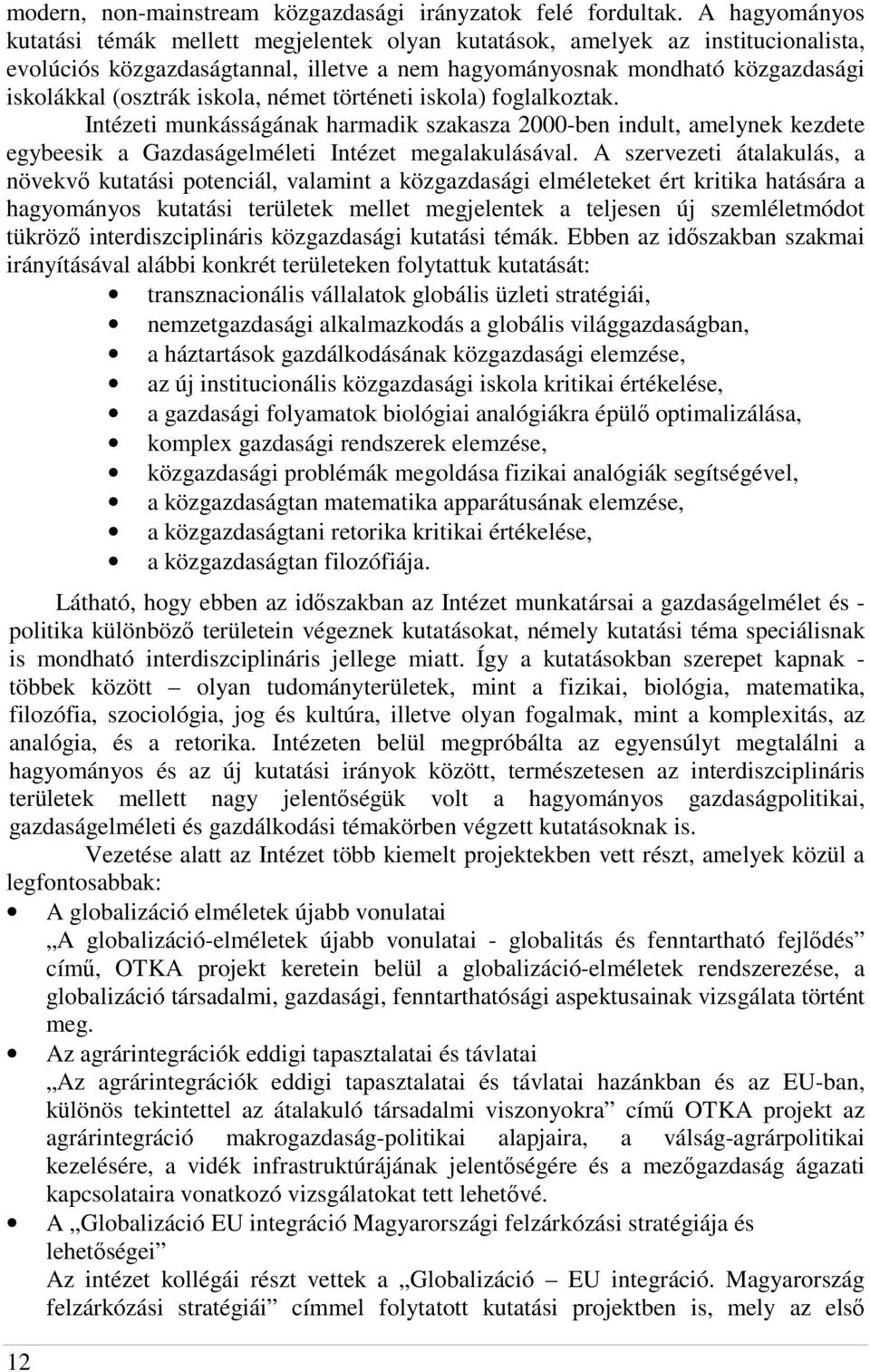 iskola, német történeti iskola) foglalkoztak. Intézeti munkásságának harmadik szakasza 2000-ben indult, amelynek kezdete egybeesik a Gazdaságelméleti Intézet megalakulásával.